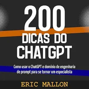 200-dicas-do-ChatGPT-200-ChatGPT-Tips-Como-usar-o-ChatGPT-e-dominio-de-engenharia-de-prompt-para-se-tornar-um-especialista-How-to-Use-ChatGPT-and-Prompt-Engineering-Domain-to-Become-an-Expert
