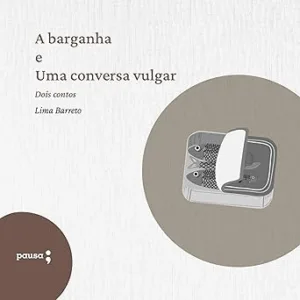 A-Barganha-e-uma-Conversa-Vulgar-Dois-Contos-de-Lima-Barreto