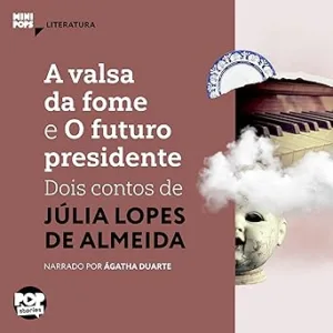 A-Valsa-da-Fome-e-o-Futuro-Presidente-Dois-Contos-de-Julia-Lopes-de-Almeida
