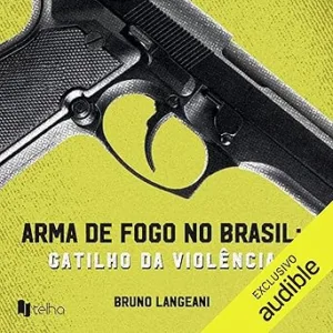 Arma-de-fogo-no-Brasil-Firearms-in-Brazil-Gatilho-da-violencia-Trigger-of-Violence