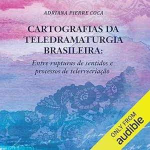 Cartografias-da-Teledramaturgia-Brasileira-Entre-rupturas-de-sentidos-e-processos-de-telerrecriacao-Between-Sense-Breaks-and-Telerecreation-Processes