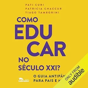 Como-Educar-No-Seculo-XXI-O-guia-antipanico-para-pais-e-maes-The-Anti-Panic-Guide-for-Moms-and-Dads