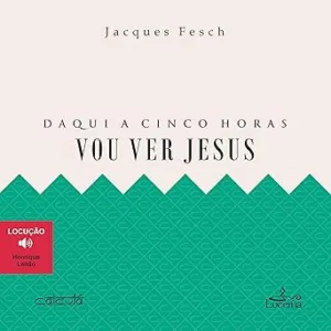 Daqui-a-Cinco-Horas-Verei-Jesus-In-Five-Hours-I-Will-See-Jesus