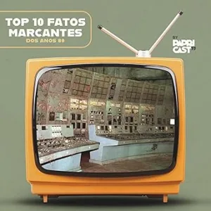 EP08-–-Top10-Fatos-marcantes-–-Papricast-Anos-80-8
