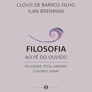 Filosofia-ao-pe-do-ouvido-Felicidade-etica-amizade-e-outros-temas