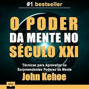 O-Poder-da-Mente-no-Seculo-XXI-Tecnicas-para-Aproveitar-os-Surpreendentes-Poderes-da-Mente-Techniques-for-Harnessing-the-Amazing-Powers-of-the-Mind