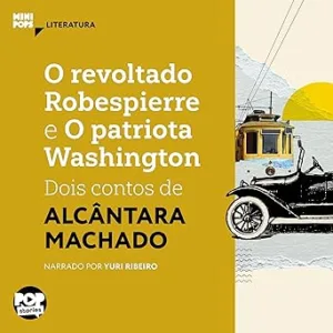O-Revoltado-Robespierre-e-o-Patriota-Washington-Dois-Contos-de-Alcantara-Machado-MiniPops